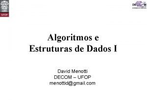 Algoritmos e Estruturas de Dados I David Menotti