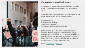 Persuasion Interactive Lecture Persuasion is perhaps the trickiest