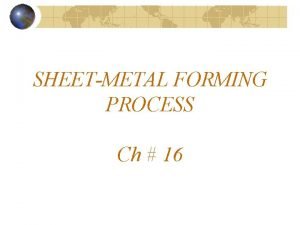 SHEETMETAL FORMING PROCESS Ch 16 Introduction Shearing Sheet