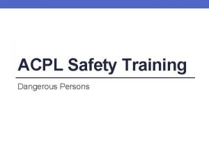 ACPL Safety Training Dangerous Persons Learning Objectives By
