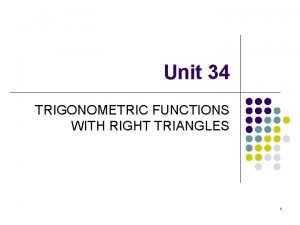 Unit 34 TRIGONOMETRIC FUNCTIONS WITH RIGHT TRIANGLES 1