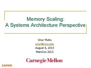 Memory Scaling A Systems Architecture Perspective Onur Mutlu