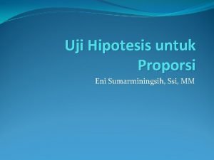 Uji Hipotesis untuk Proporsi Eni Sumarminingsih Ssi MM