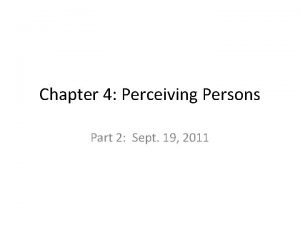 Chapter 4 Perceiving Persons Part 2 Sept 19