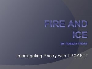 FIRE AND ICE BY ROBERT FROST Interrogating Poetry