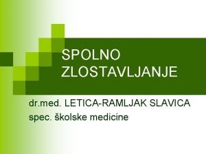 SPOLNO ZLOSTAVLJANJE dr med LETICARAMLJAK SLAVICA spec kolske