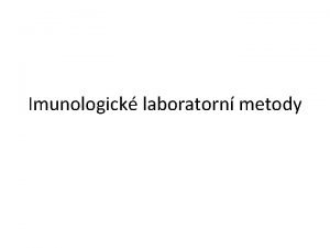 Imunologick laboratorn metody ZKLADN DLEN IMUNOLOGICKCH LABORATORNCH VYETEN