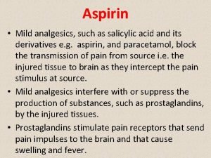 Aspirin Mild analgesics such as salicylic acid and