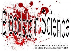 BLOOD SPATTER ANALYSIS or Blood Pattern Analysis BPA