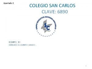 Apartado 1 COLEGIO SAN CARLOS CLAVE 6890 EQUIPO