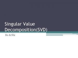 Singular Value DecompositionSVD Bo Shi Definition of SVD