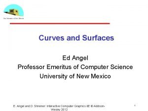 Curves and Surfaces Ed Angel Professor Emeritus of