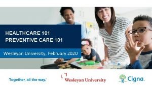 HEALTHCARE 101 PREVENTIVE CARE 101 Wesleyan University February