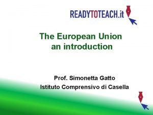The European Union an introduction Prof Simonetta Gatto