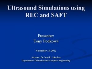 Ultrasound Simulations using REC and SAFT Presenter Tony