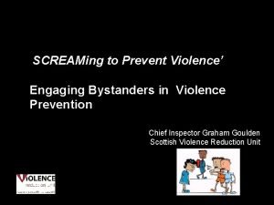 SCREAMing to Prevent Violence Engaging Bystanders in Violence