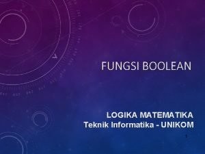 FUNGSI BOOLEAN LOGIKA MATEMATIKA Teknik Informatika UNIKOM 1