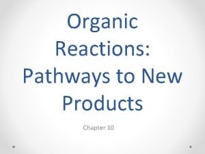 Organic Reactions Pathways to New Products Chapter 10