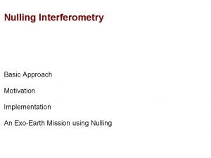 Nulling Interferometry Basic Approach Motivation Implementation An ExoEarth