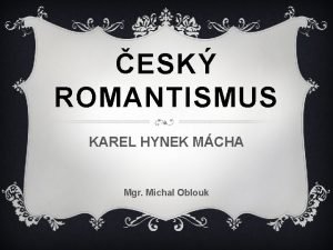 ESK ROMANTISMUS KAREL HYNEK MCHA Mgr Michal Oblouk