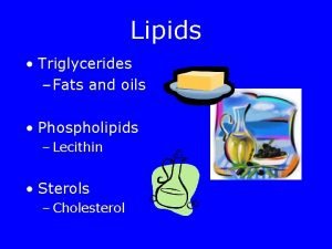 Lipids Triglycerides Fats and oils Phospholipids Lecithin Sterols