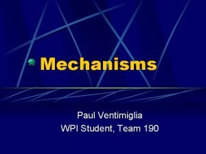 Mechanisms Paul Ventimiglia WPI Student Team 190 Overview