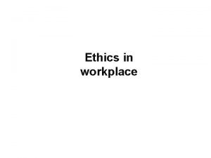 Ethics in workplace Work ethics is an invisible