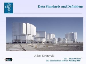 Data Standards and Definitions Adam Dobrzycki ESO Adam