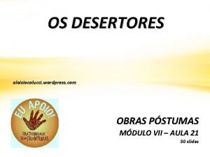 OS DESERTORES aloisiocolucci wordpress com OBRAS PSTUMAS MDULO