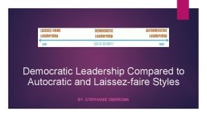 Democratic Leadership Compared to Autocratic and Laissezfaire Styles