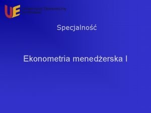 Specjalno Ekonometria menederska I Wprowadzenie Specjalno ekonometria menederska