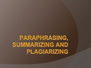 PARAPHRASING SUMMARIZING AND PLAGIARIZING Paraphrasing What is it