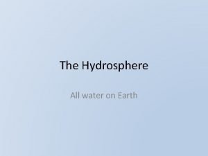 The Hydrosphere All water on Earth Hydrosphere Stations