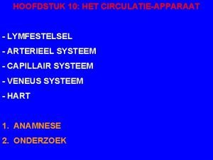 HOOFDSTUK 10 HET CIRCULATIEAPPARAAT LYMFESTELSEL ARTERIEEL SYSTEEM CAPILLAIR