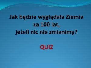 Jak bdzie wygldaa Ziemia za 100 lat jeeli