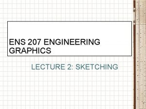 ENS 207 ENGINEERING GRAPHICS LECTURE 2 SKETCHING 1