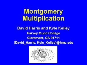Montgomery Multiplication David Harris and Kyle Kelley Harvey