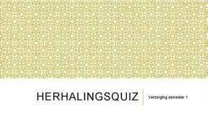 HERHALINGSQUIZ Verzorging semester 1 1 OM WELKE SOORT