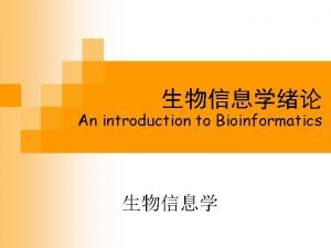 An introduction to Bioinformatics Welcome to bioinformatics course