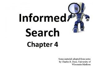 Informed Search Chapter 4 Some material adopted from