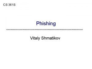 CS 361 S Phishing Vitaly Shmatikov 1 500