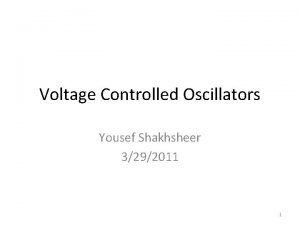 Voltage Controlled Oscillators Yousef Shakhsheer 3292011 1 VCOs