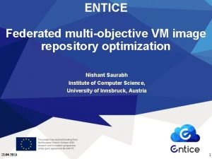 ENTICE Federated multiobjective VM image repository optimization Nishant