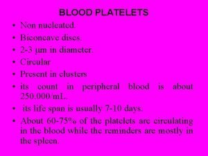 BLOOD PLATELETS Non nucleated Biconcave discs 2 3