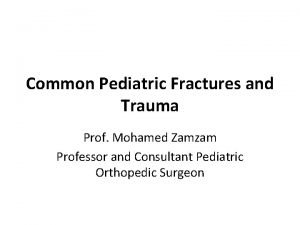 Common Pediatric Fractures and Trauma Prof Mohamed Zamzam