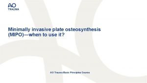 Minimally invasive plate osteosynthesis MIPOwhen to use it