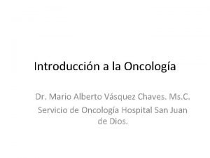 Introduccin a la Oncologa Dr Mario Alberto Vsquez