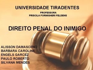 UNIVERSIDADE TIRADENTES PROFESSORA PRISCILA FORMIGHERI FELDENS DIREITO PENAL