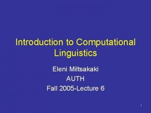 Introduction to Computational Linguistics Eleni Miltsakaki AUTH Fall