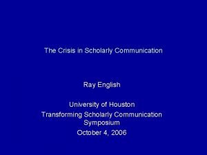 The Crisis in Scholarly Communication Ray English University